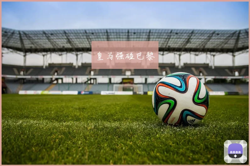 皇马强碰巴黎