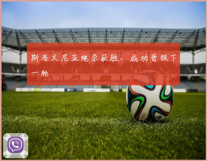 斯洛文尼亚绝杀获胜，成功晋级下一轮