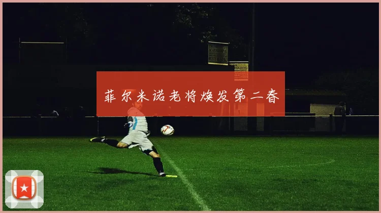 菲尔米诺老将焕发第二春