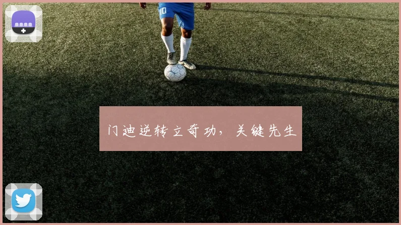 门迪逆转立奇功，关键先生