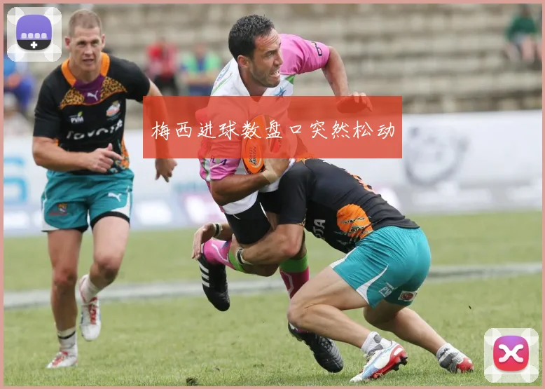 梅西进球数盘口突然松动