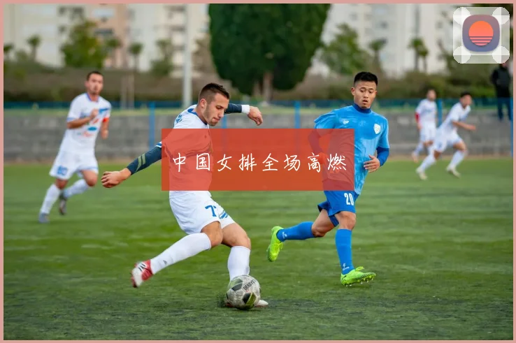 中国女排全场高燃