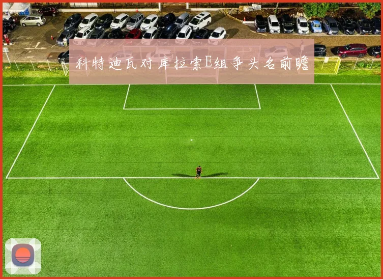 科特迪瓦对库拉索E组争头名前瞻