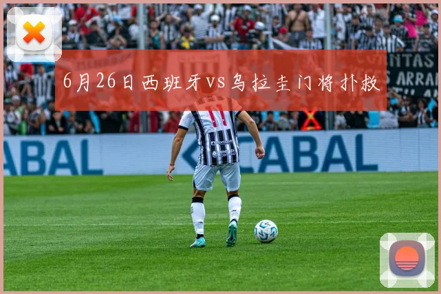 6月26日西班牙vs乌拉圭门将扑救