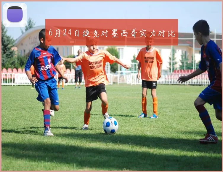 6月24日捷克对墨西哥实力对比